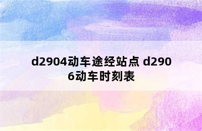 d2904动车途经站点 d2906动车时刻表